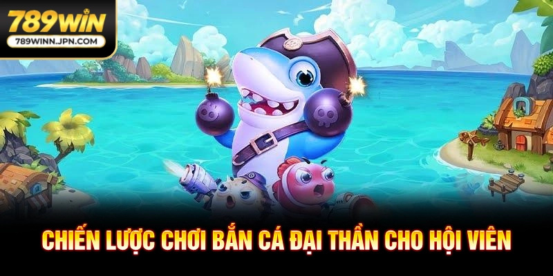 Chiến lược chơi bắn cá đại thần cho hội viên