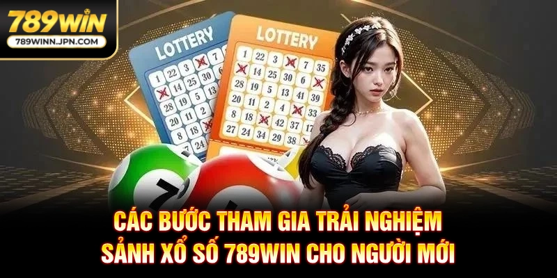 Các bước tham gia trải nghiệm sảnh xổ số 789Win cho người mới