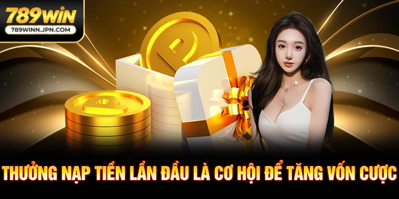 Thưởng nạp tiền lần đầu là cơ hội để tăng vốn cược