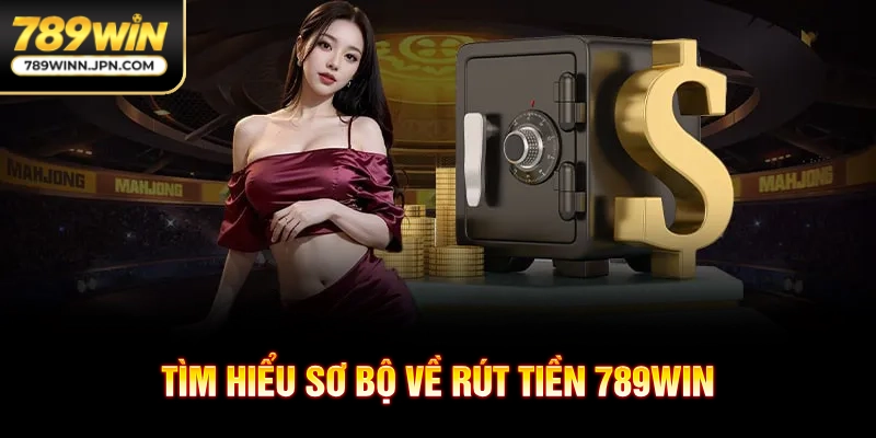 Tìm hiểu sơ bộ về rút tiền 789win